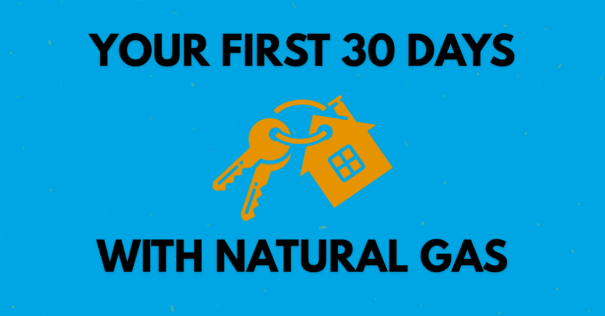 YOUR FIRST THIRTY DAYS WITH NATURAL GAS